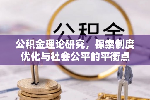 明水公积金理论研究，探索制度优化与社会公平的平衡点