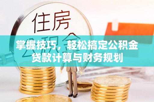 明水掌握技巧，轻松搞定公积金贷款计算与财务规划