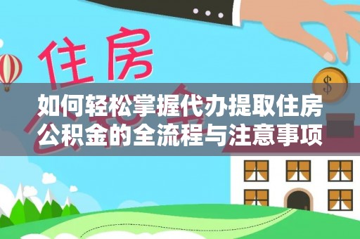 明水如何轻松掌握代办提取住房公积金的全流程与注意事项