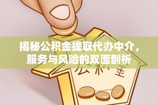 明水揭秘公积金提取代办中介，服务与风险的双面剖析