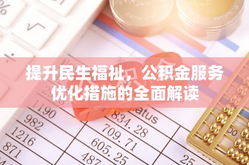 明水提升民生福祉，公积金服务优化措施的全面解读