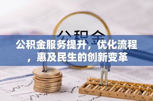 明水公积金服务提升，优化流程，惠及民生的创新变革