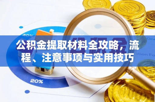 明水公积金提取材料全攻略，流程、注意事项与实用技巧