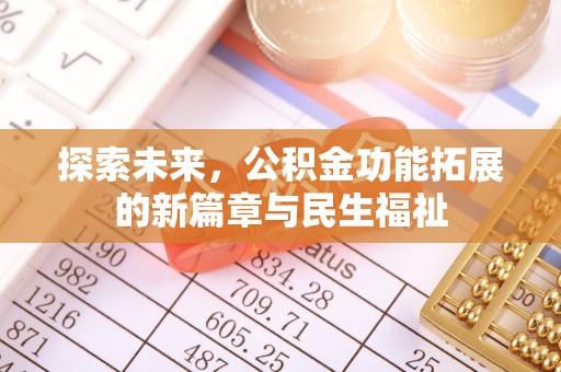 明水探索未来，公积金功能拓展的新篇章与民生福祉