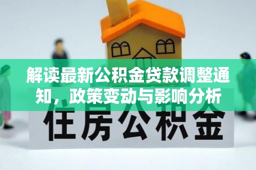 明水解读最新公积金贷款调整通知，政策变动与影响分析