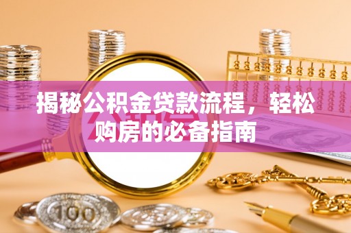 明水揭秘公积金贷款流程，轻松购房的必备指南