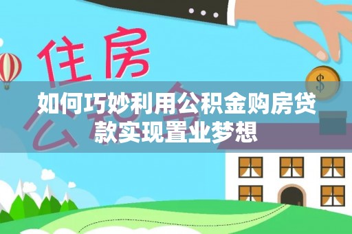 明水如何巧妙利用公积金购房贷款实现置业梦想