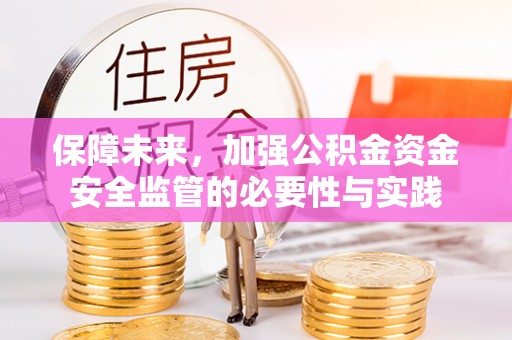 明水保障未来，加强公积金资金安全监管的必要性与实践