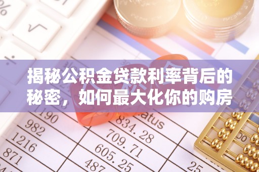 明水揭秘公积金贷款利率背后的秘密，如何最大化你的购房优势