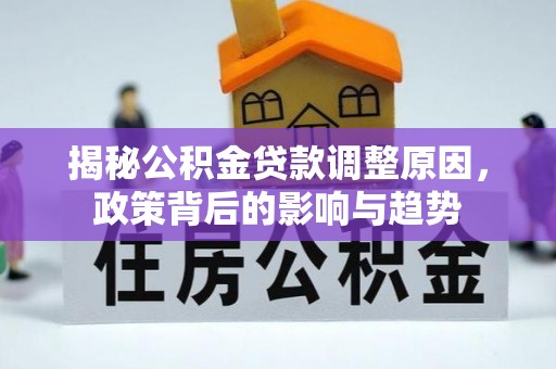 明水揭秘公积金贷款调整原因，政策背后的影响与趋势