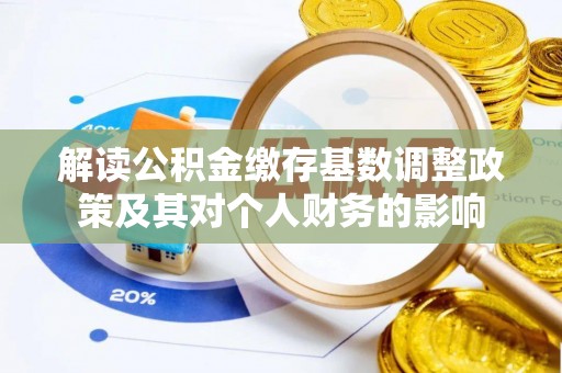 明水解读公积金缴存基数调整政策及其对个人财务的影响