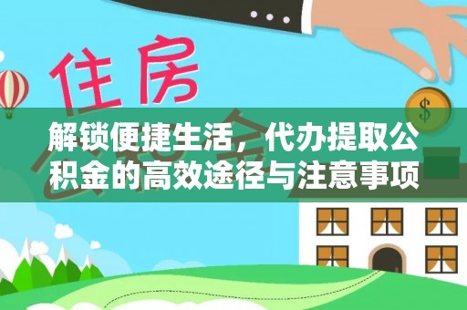 明水解锁便捷生活，代办提取公积金的高效途径与注意事项