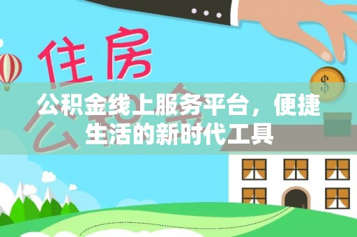 明水公积金线上服务平台，便捷生活的新时代工具
