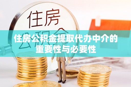 明水住房公积金提取代办中介的重要性与必要性