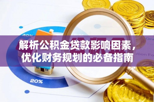 明水解析公积金贷款影响因素，优化财务规划的必备指南