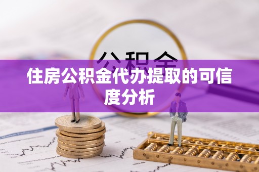 明水住房公积金代办提取的可信度分析