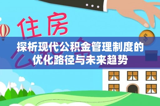 明水探析现代公积金管理制度的优化路径与未来趋势
