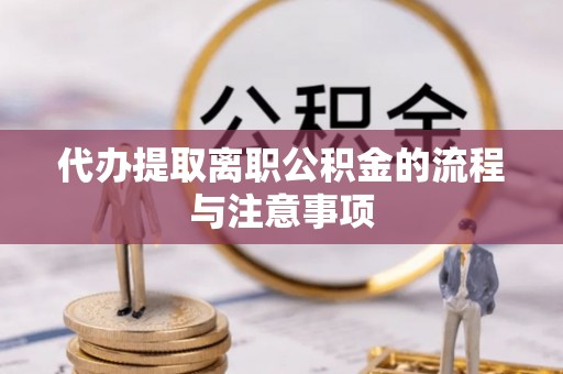明水代办提取离职公积金的流程与注意事项