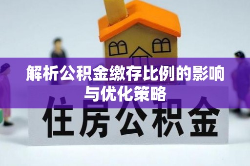 明水解析公积金缴存比例的影响与优化策略